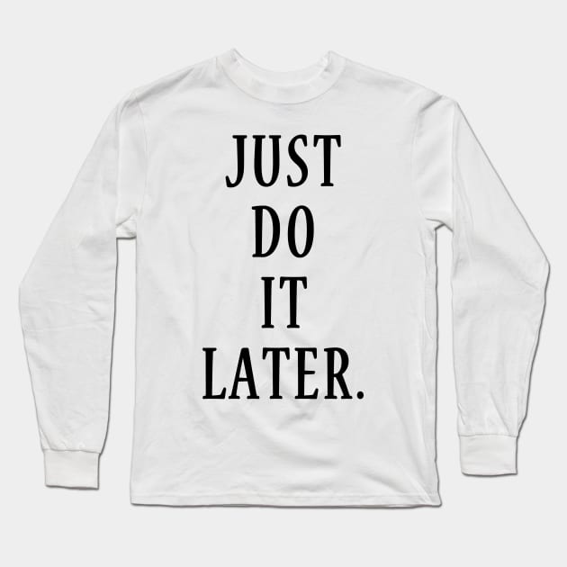 Just Do It Later Long Sleeve T-Shirt by hothippo